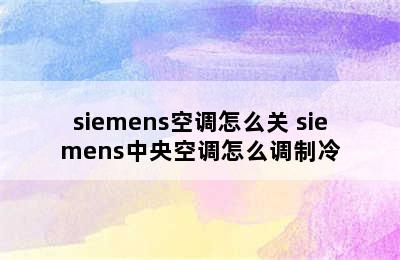 siemens空调怎么关 siemens中央空调怎么调制冷